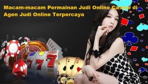 Macam-macam Permainan Judi Online Casino di Agen Judi Online Terpercaya